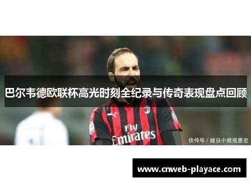 巴尔韦德欧联杯高光时刻全纪录与传奇表现盘点回顾